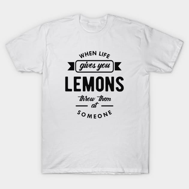Lemon - When life gives you lemons throw them someone T-Shirt by KC Happy Shop